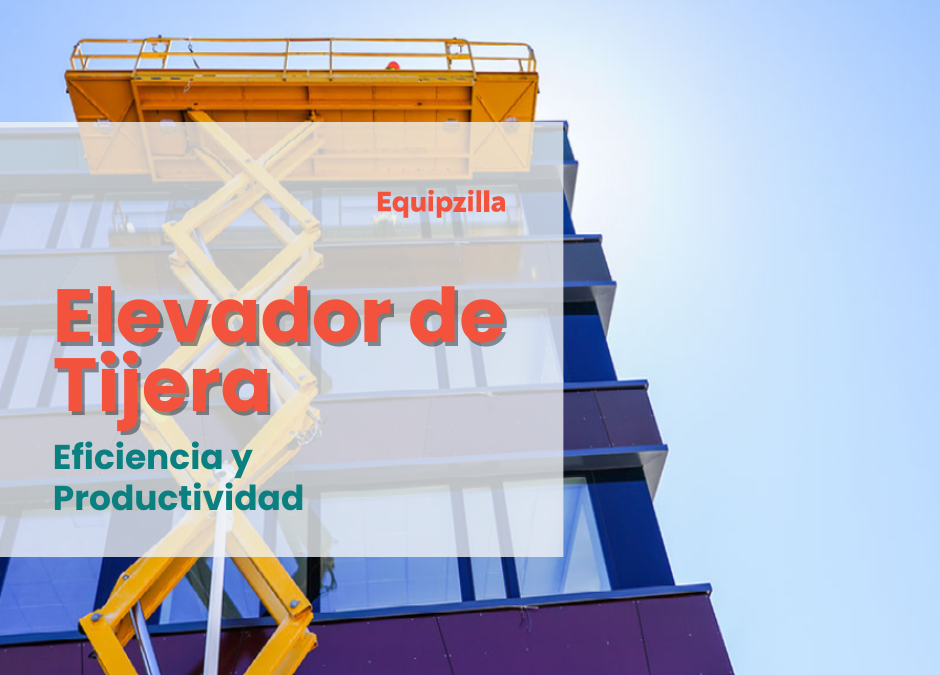 Elevadores de tijera: Eficiencia y Productividad