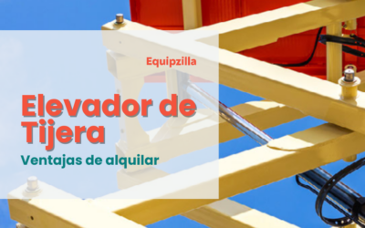 Ventajas de alquilar un elevador de tijera