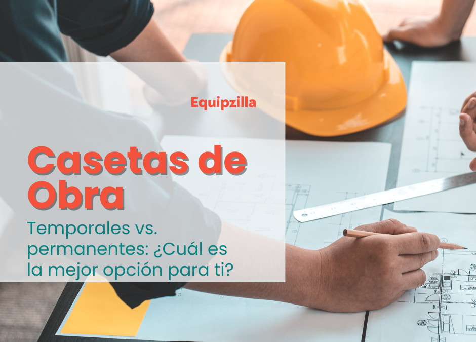 Casetas de obra temporales vs. permanentes: ¿Cuál es la mejor opción para ti?